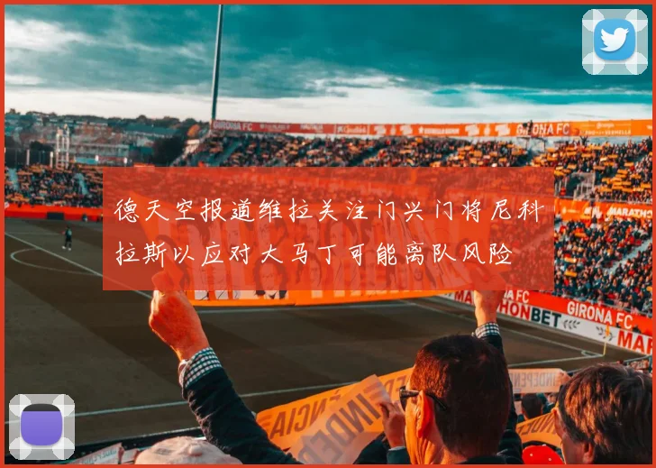 德天空报道维拉关注门兴门将尼科拉斯以应对大马丁可能离队风险