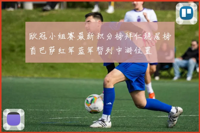 欧冠小组赛最新积分榜拜仁稳居榜首巴萨红军蓝军暂列中游位置