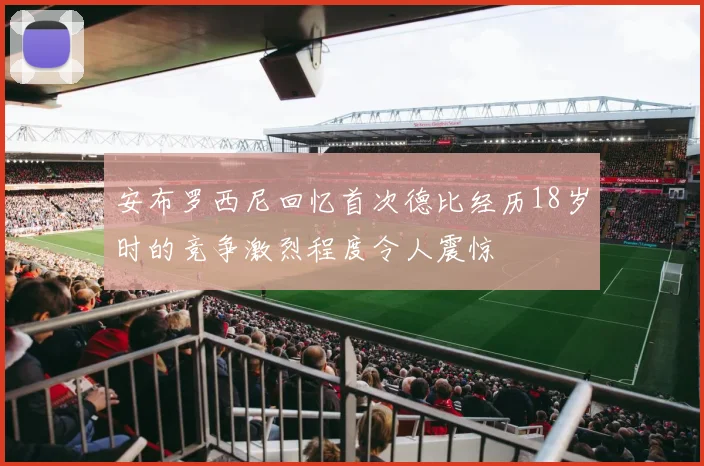 安布罗西尼回忆首次德比经历18岁时的竞争激烈程度令人震惊